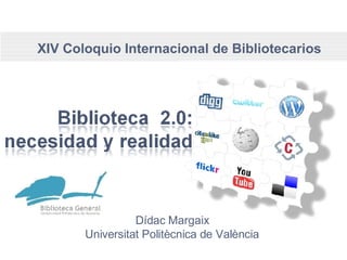 XIV Coloquio Internacional de Bibliotecarios Dídac Margaix Universitat Politècnica de València 