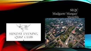 SEQC
Madgaon/ Margao/
Monthly
 