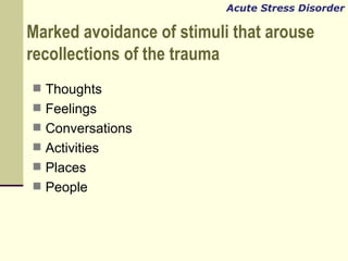Marked avoidance of stimuli that arouse recollections of the trauma  <ul><li>Thoughts </li></ul><ul><li>Feelings </li></ul...
