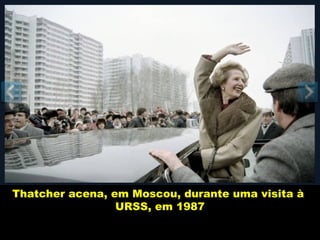 Thatcher acena, em Moscou, durante uma visita à
                 URSS, em 1987
 