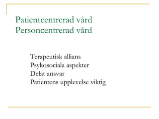 Patientcentrerad vård Personcentrerad vård Terapeutisk allians Psykosociala aspekter Delat ansvar Patientens upplevelse viktig 