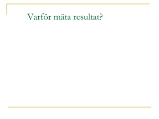 Varför mäta resultat? 