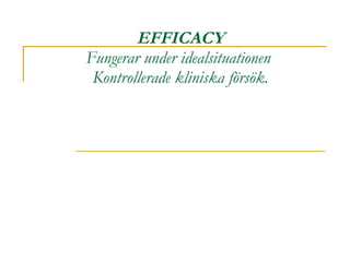 EFFICACY Fungerar under idealsituationen  Kontrollerade kliniska försök. 