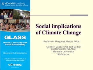 Social implications of Climate Change Professor Margaret Alston, OAM Gender, Leadership and Social Sustainability (GLASS) Monash University Melbourne 