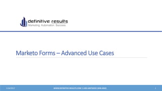 Marketo Forms – Advanced Use Cases
1/24/2017 WWW.DEFINITIVE-RESULTS.COM |1-855-MKTGDOC (658-4362) 1
 