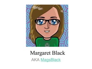 Margaret Black
AKA MagsBlack
 