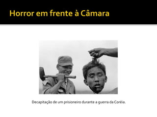 Decapitação de um prisioneiro durante a guerra da Coréia.
 