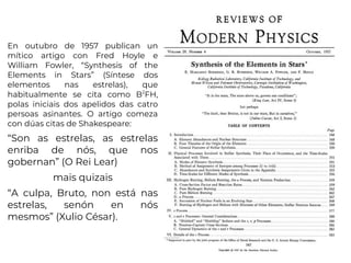 En outubro de 1957 publican un
mítico artigo con Fred Hoyle e
William Fowler, “Synthesis of the
Elements in Stars” (Síntese dos
elementos nas estrelas), que
habitualmente se cita como B2
FH,
polas iniciais dos apelidos das catro
persoas asinantes. O artigo comeza
con dúas citas de Shakespeare:
“Son as estrelas, as estrelas
enriba de nós, que nos
gobernan” (O Rei Lear)
mais quizais
“A culpa, Bruto, non está nas
estrelas, senón en nós
mesmos” (Xulio César).
 