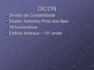 DICON
Divisão de Contabilidade
Diretor: Antonino Pinto dos Reis
18 funcionários
Edifício Andraus – 15º andar
 