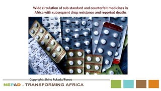 Wide circulation of sub-standard and counterfeit medicines in
Africa with subsequent drug resistance and reported deaths
Copyright: Shiho Fukada/Panos
 