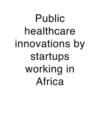 Public
healthcare
innovations by
startups
working in
Africa
 