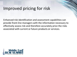 Increasing speed to market
for new products and
services
An effective ERM program can actually shorten time to market
with new products and services by accelerating an
organization’s ability to identify and address risk issues for new
products and services.
 