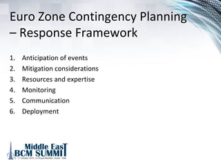 Euro Zone Contingency
Planning
• Protection of your company monetary assets
• IT and ability to convert (accounting) using new currencies
• Ability to pay vendors
• If impacted, company considerations:
 Reduced hours or terminations
 Staffing levels
 Closures
 