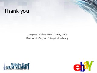 Thank you
Margaret J. Millett, MSBC, MBCP, MBCI
Director of eBay, Inc. Enterprise Resiliency
 