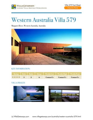 Villa 579 Fact Sheet




Western Australia Villa 579
Margaret River, Western Australia, Australia




KEY INFORMATION:

  Rating     Beds       Baths     Sleeps    Weekly Low      Weekly High    Weekly Peak
               3         2          6          Contact Us   Contact Us     Contact Us


VILLA IMAGES




(c) VillaGetaways.com        www.villagetaways.com/australia/western-australia-579.html
 