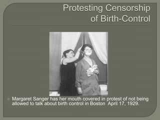 Protesting Censorship of Birth-Control Margaret Sanger has her mouth covered in protest of not being allowed to talk about birth control in Boston  April 17, 1929. 