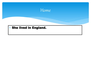  She lived in England.
Home
 