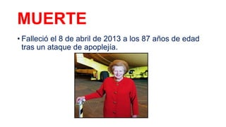 MUERTE
• Falleció el 8 de abril de 2013 a los 87 años de edad
tras un ataque de apoplejía.
 