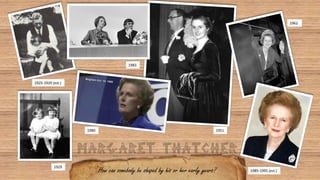 Margaret Thatcher
How can somebody be shaped by his or her early years?
1929
1925-1929 (est.)
1980
1983
1985-1995 (est.)
1951
1962
 