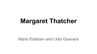 Margaret Thatcher 
Mario Esteban and Lidia Guevara 
 