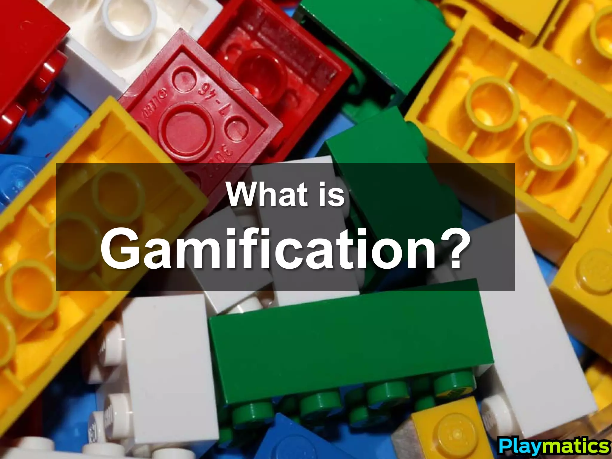 What is
Gamification?
 