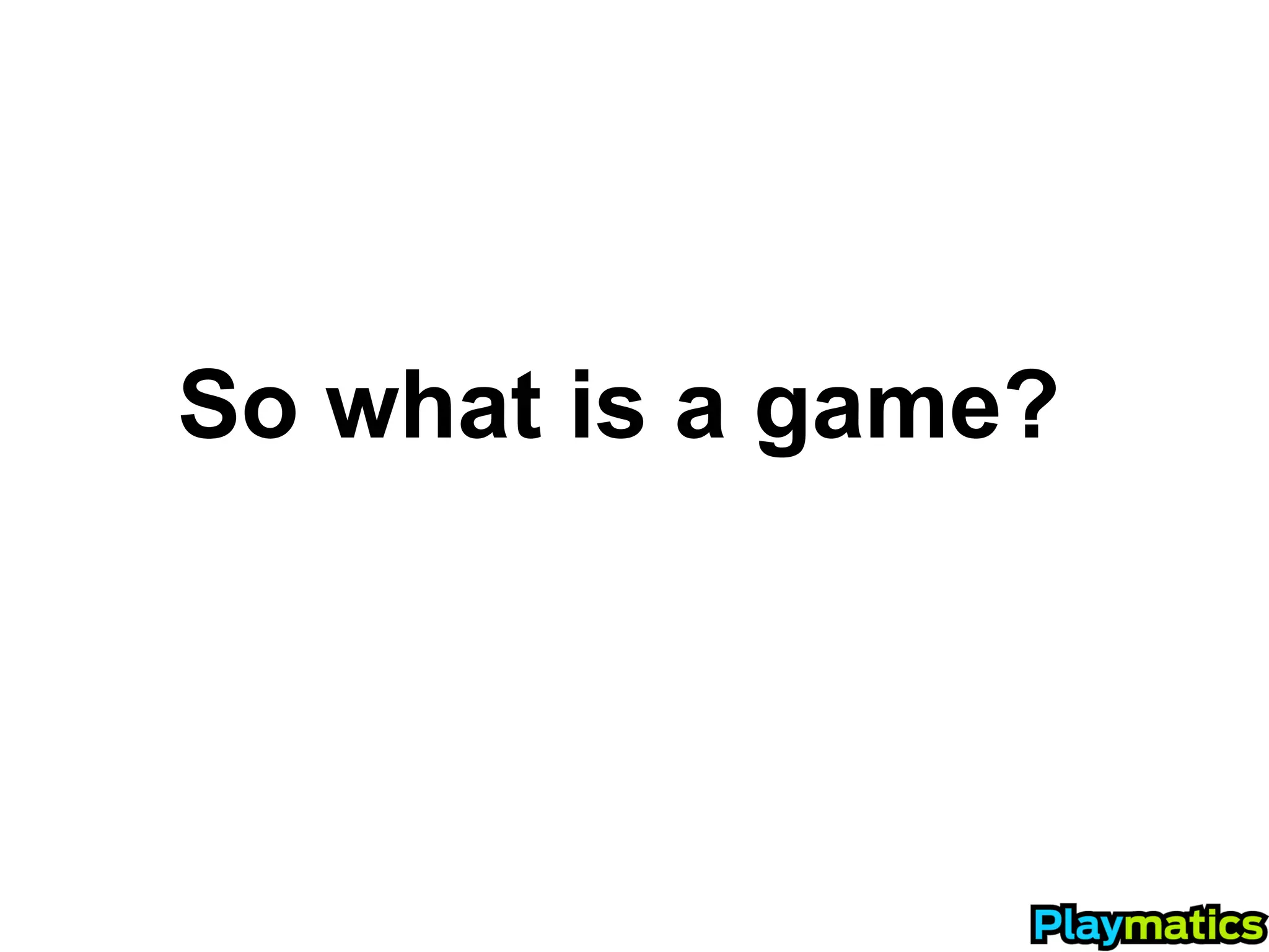 So what is a game?
 