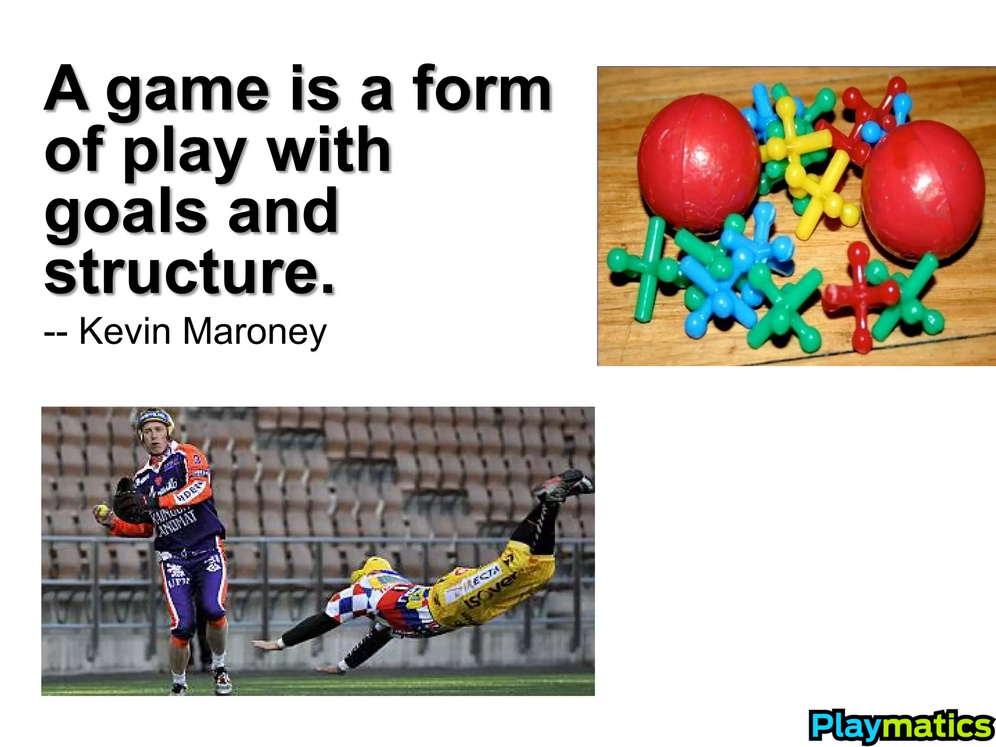 A game is a form
of play with
goals and
structure.
-- Kevin Maroney
 