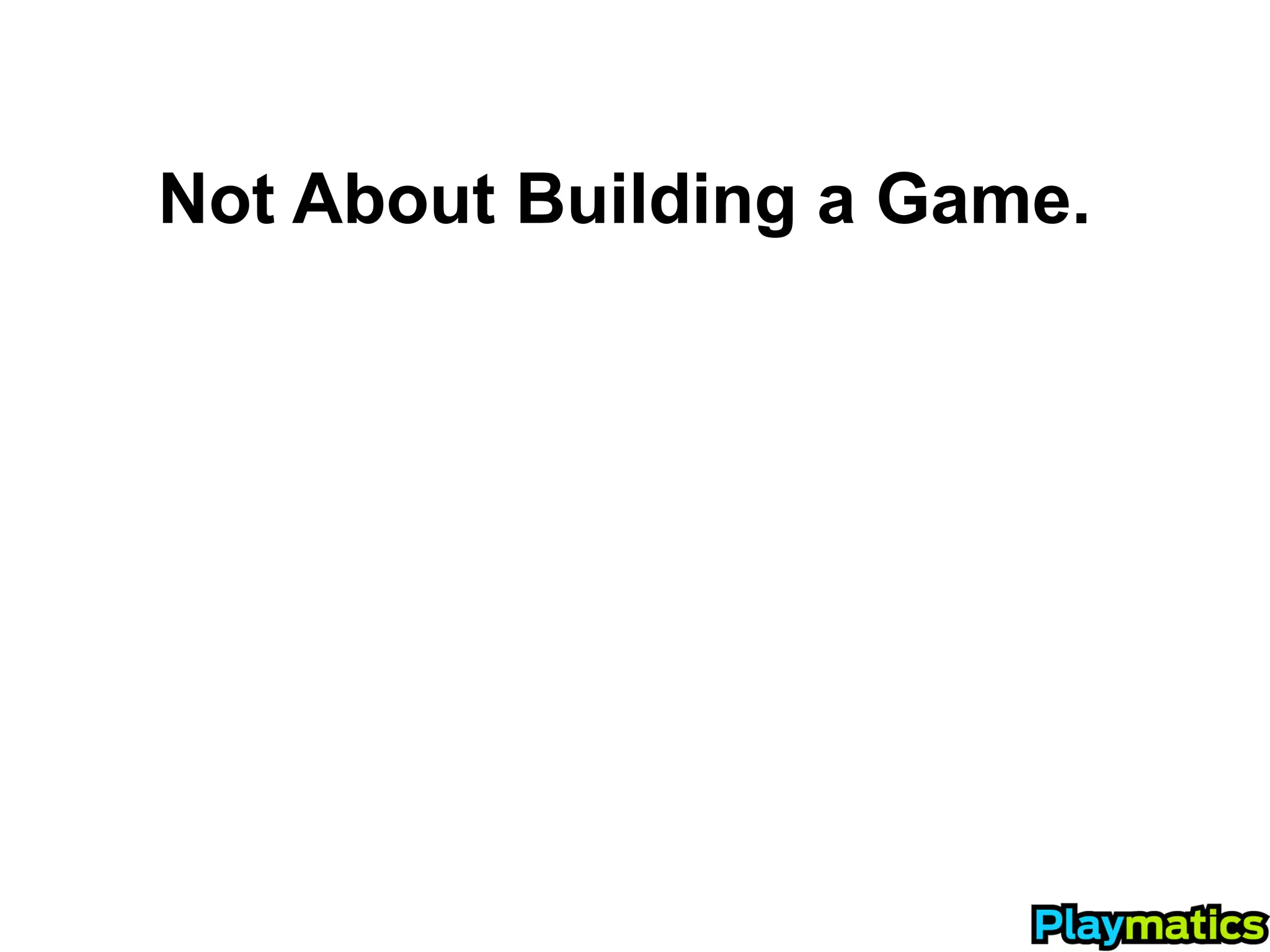 Not About Building a Game.
 