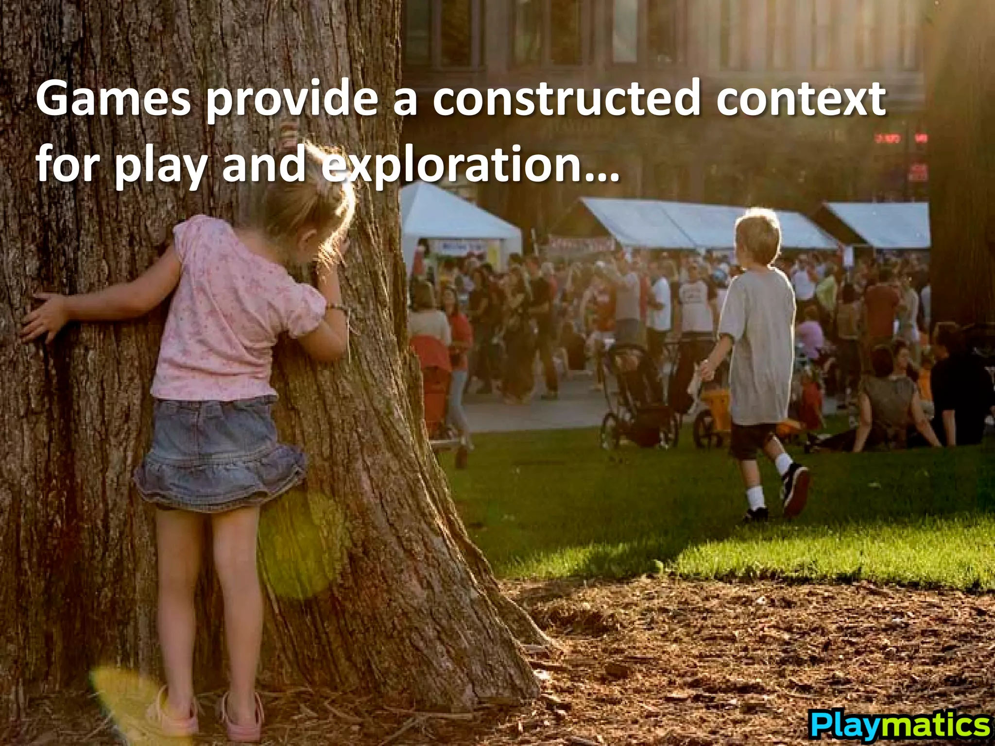 Games provide a constructed context
for play and exploration…
 