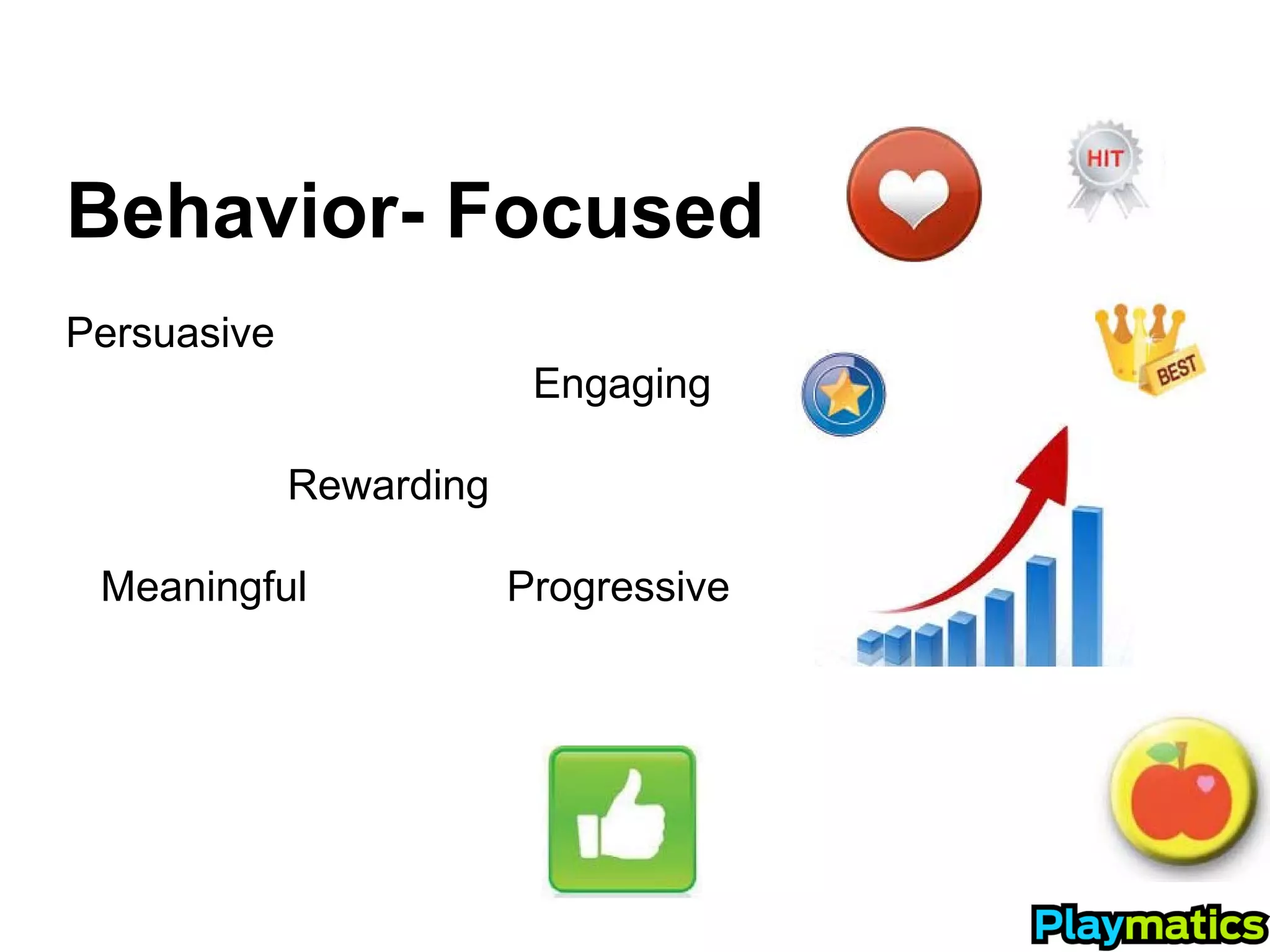 Behavior- Focused
Persuasive
                          Engaging

             Rewarding

 Meaningful              Progressive
 