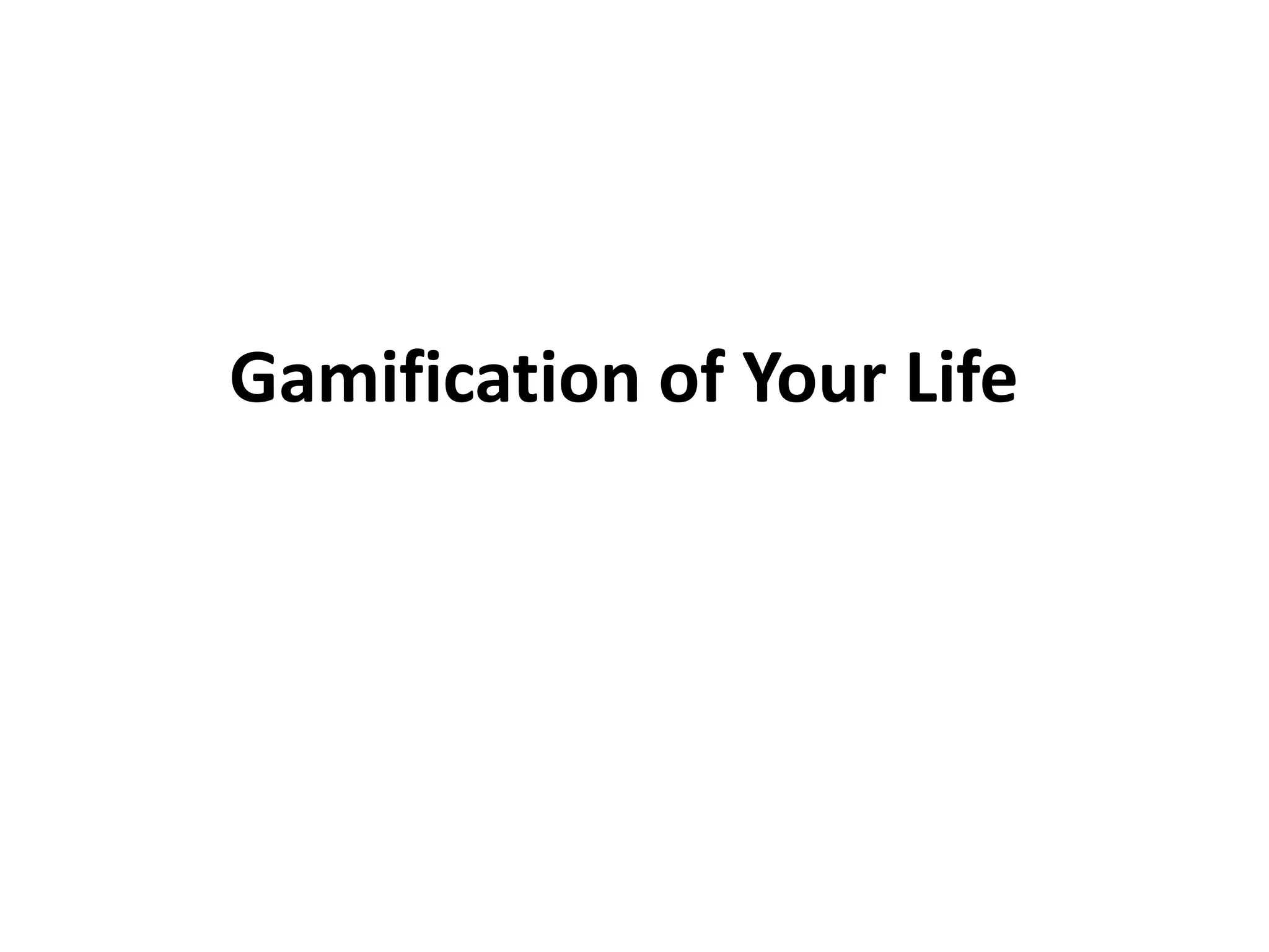 Gamification of Your Life
 
