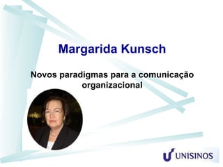 Margarida Kunsch
Novos paradigmas para a comunicação
           organizacional
 