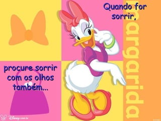 Quando for   sorrir,  procure sorrir com os olhos também... 