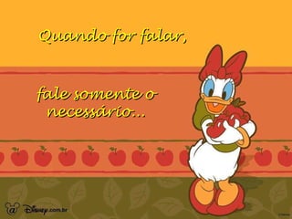 Quando for falar,  fale somente o necessário... 