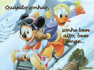 Quando sonhar, sonhe bem alto, bem longe...