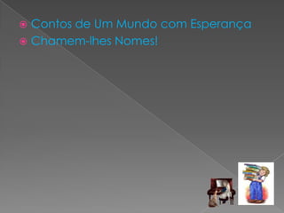 Contos de Um Mundo com EsperançaChamem-lhes Nomes!