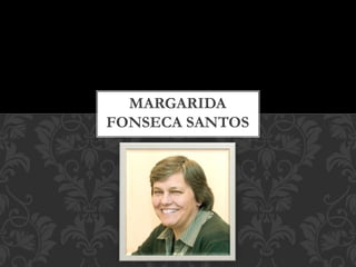 MARGARIDA
FONSECA SANTOS
 
