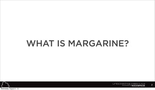 2
WHAT IS MARGARINE?
Wednesday, August 21, 13
 