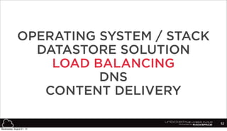 52
OPERATING SYSTEM / STACK
DATASTORE SOLUTION
LOAD BALANCING
DNS
CONTENT DELIVERY
Wednesday, August 21, 13
 