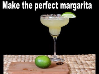 Make the perfect margarita 