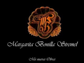 Margarita Bonilla Stremel

       Mis nuevas Obras
 