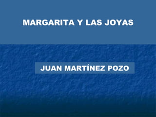 JUAN MARTÍNEZ POZO MARGARITA Y LAS JOYAS 