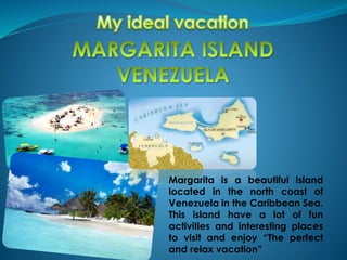 Margarita is a beautiful island
located in the north coast of
Venezuela in the Caribbean Sea.
This island have a lot of fun
activities and interesting places
to visit and enjoy “The perfect
and relax vacation”

 