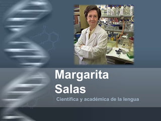 Margarita
Salas
Científica y académica de la lengua
 