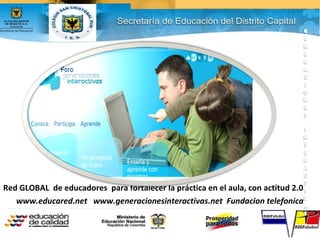 Red GLOBAL de educadores para fortalecer la práctica en el aula, con actitud 2.0
www.educared.net www.generacionesinteractivas.net Fundacion telefonica
 