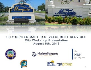 1
CITY CENTER MASTER DEVELOPMENT SERVICES
City Workshop Presentation
August 5th, 2013
 