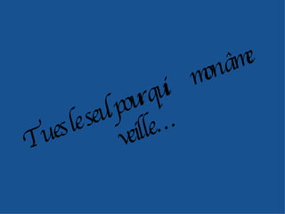 Tu es le seul pour qui mon âme veille…