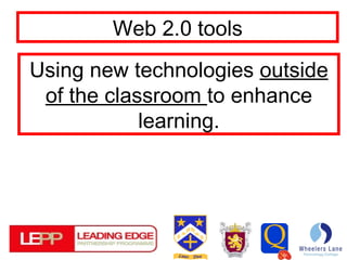 Web 2.0 tools Using new technologies  outside of the classroom  to enhance learning. 