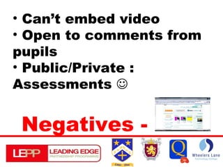Negatives - Can’t embed video Open to comments from pupils Public/Private : Assessments   