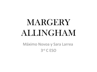 MARGERY
ALLINGHAM
Máximo Novoa y Sara Larrea
3rd
C ESO
 